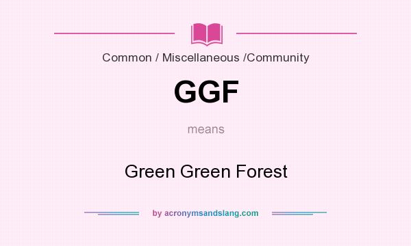 What does GGF mean? It stands for Green Green Forest