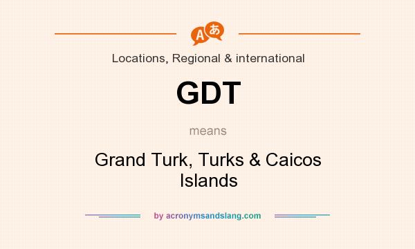 What does GDT mean? It stands for Grand Turk, Turks & Caicos Islands