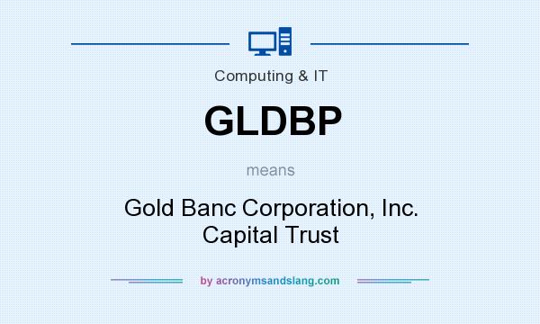 What does GLDBP mean? It stands for Gold Banc Corporation, Inc. Capital Trust