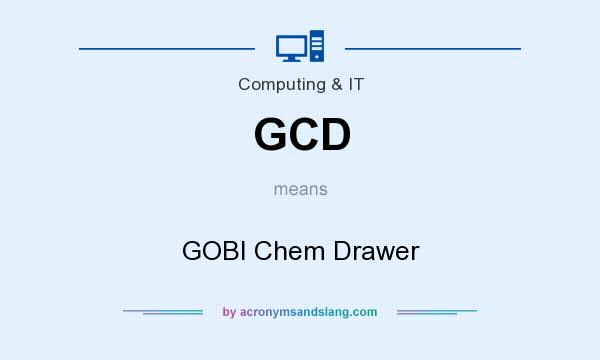 What does GCD mean? It stands for GOBI Chem Drawer