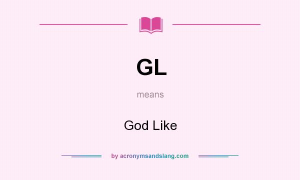 What does GL mean? It stands for God Like