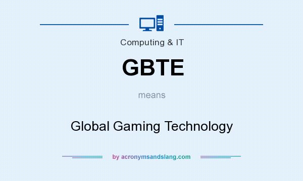 What does GBTE mean? It stands for Global Gaming Technology