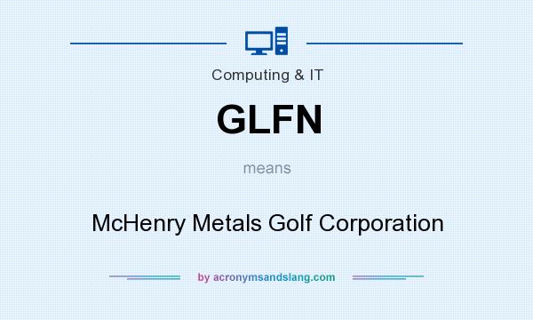 What does GLFN mean? It stands for McHenry Metals Golf Corporation