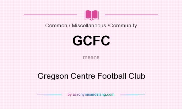 What does GCFC mean? It stands for Gregson Centre Football Club