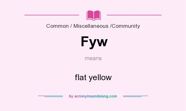 What does Fyw mean? It stands for flat yellow