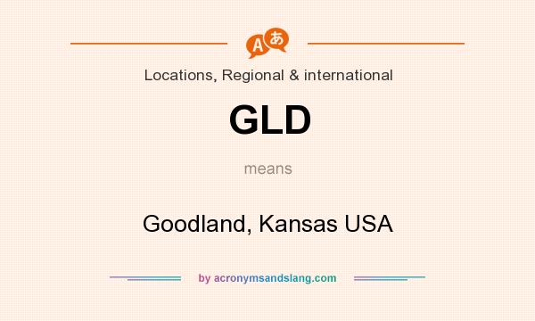 What does GLD mean? It stands for Goodland, Kansas USA