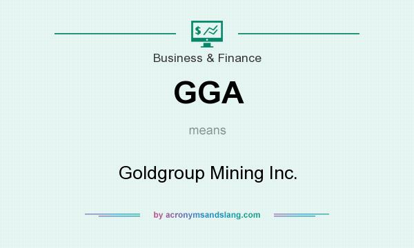 What does GGA mean? It stands for Goldgroup Mining Inc.