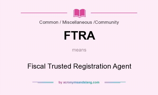 What does FTRA mean? It stands for Fiscal Trusted Registration Agent