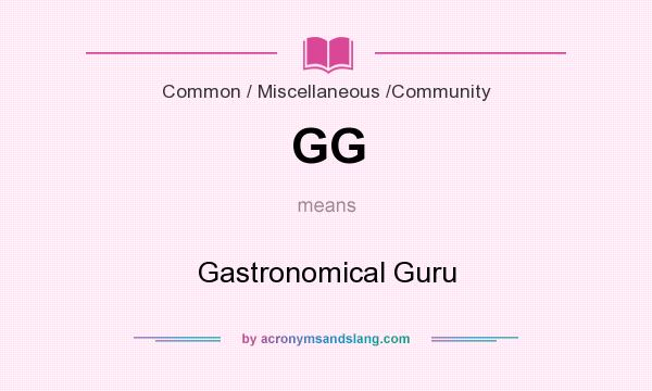 What does GG mean? It stands for Gastronomical Guru