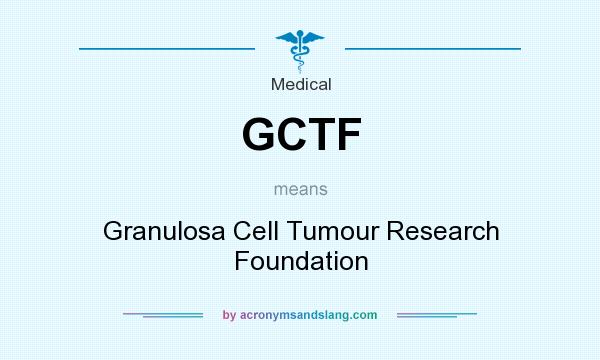 What does GCTF mean? It stands for Granulosa Cell Tumour Research Foundation