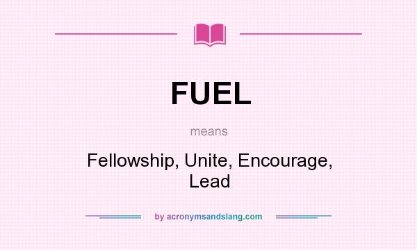 What does FUEL mean? It stands for Fellowship, Unite, Encourage, Lead
