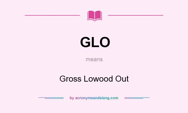 What does GLO mean? It stands for Gross Lowood Out