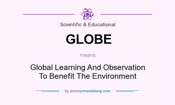 What does GLOBE mean? It stands for Global Learning And Observation To Benefit The Environment