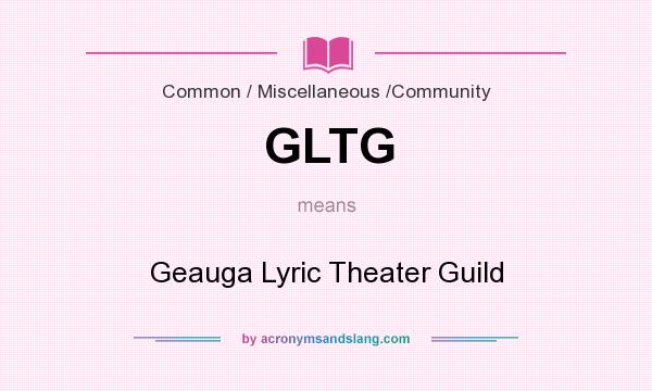 What does GLTG mean? It stands for Geauga Lyric Theater Guild