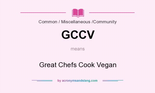 What does GCCV mean? It stands for Great Chefs Cook Vegan