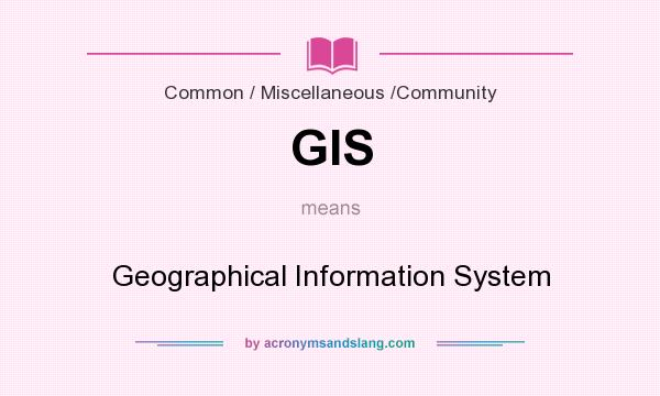 What does GIS mean? It stands for Geographical Information System
