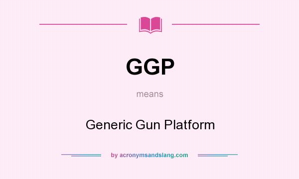 What does GGP mean? It stands for Generic Gun Platform