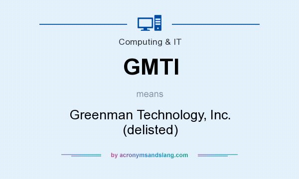 What does GMTI mean? It stands for Greenman Technology, Inc. (delisted)