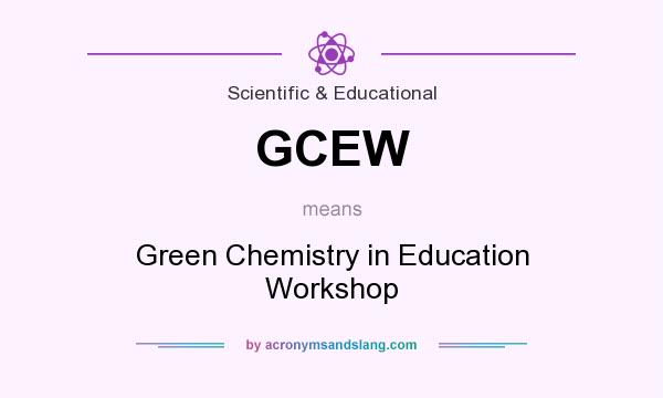 What does GCEW mean? It stands for Green Chemistry in Education Workshop