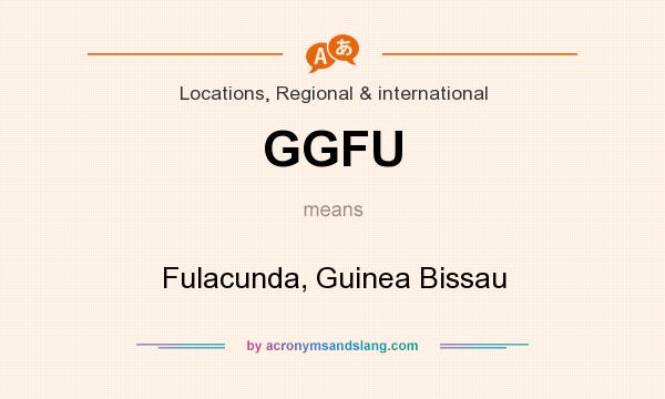 What does GGFU mean? It stands for Fulacunda, Guinea Bissau