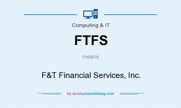 What does FTFS mean? It stands for F&T Financial Services, Inc.