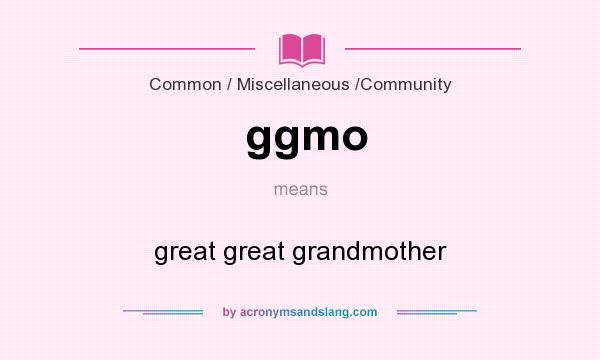 What does ggmo mean? It stands for great great grandmother