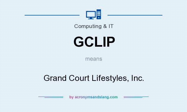 What does GCLIP mean? It stands for Grand Court Lifestyles, Inc.