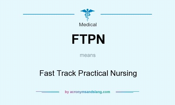 What does FTPN mean? It stands for Fast Track Practical Nursing