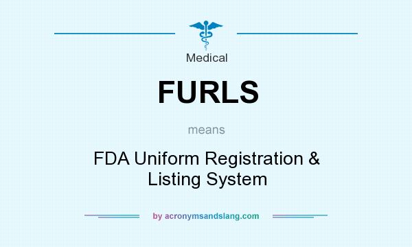 What does FURLS mean? It stands for FDA Uniform Registration & Listing System