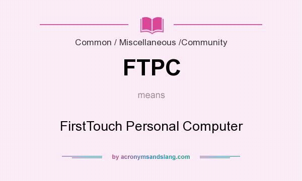 What does FTPC mean? It stands for FirstTouch Personal Computer