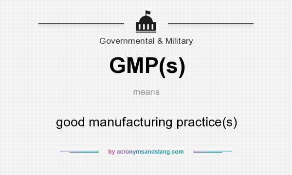 What does GMP(s) mean? It stands for good manufacturing practice(s)