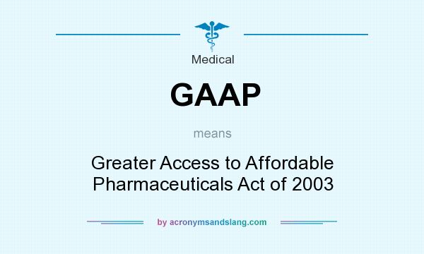 What does GAAP mean? It stands for Greater Access to Affordable Pharmaceuticals Act of 2003