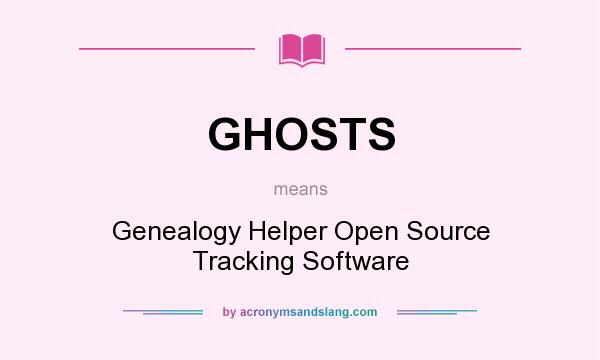 What does GHOSTS mean? It stands for Genealogy Helper Open Source Tracking Software