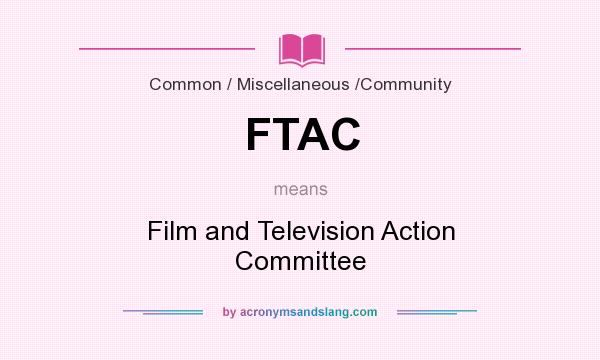 What does FTAC mean? It stands for Film and Television Action Committee