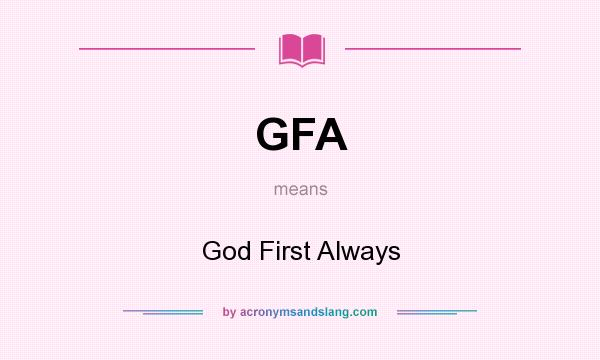 What does GFA mean? It stands for God First Always