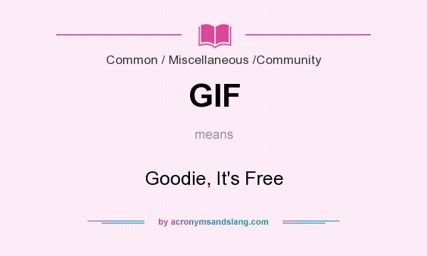 What does GIF mean? It stands for Goodie, It`s Free