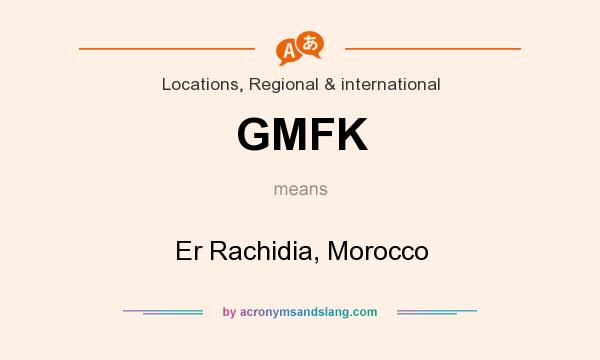 What does GMFK mean? It stands for Er Rachidia, Morocco