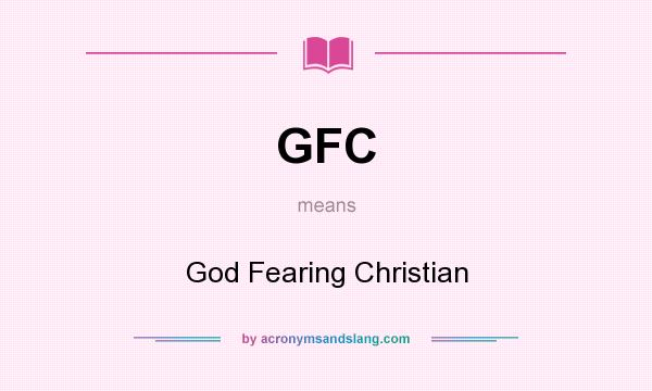 What does GFC mean? It stands for God Fearing Christian