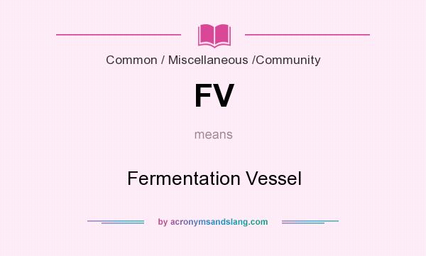 What does FV mean? It stands for Fermentation Vessel