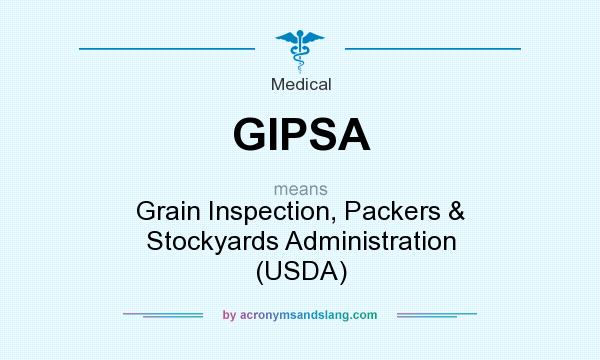 What does GIPSA mean? It stands for Grain Inspection, Packers & Stockyards Administration (USDA)