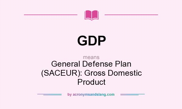 What does GDP mean? It stands for General Defense Plan (SACEUR): Gross Domestic Product