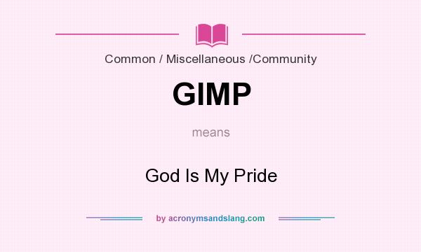 What does GIMP mean? It stands for God Is My Pride