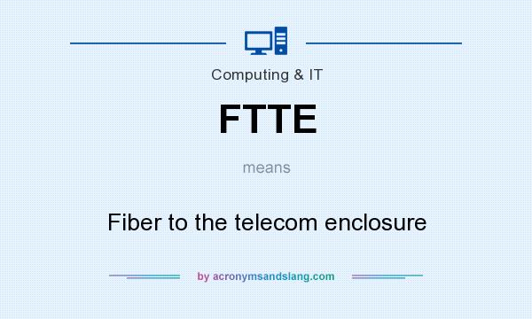 What does FTTE mean? It stands for Fiber to the telecom enclosure