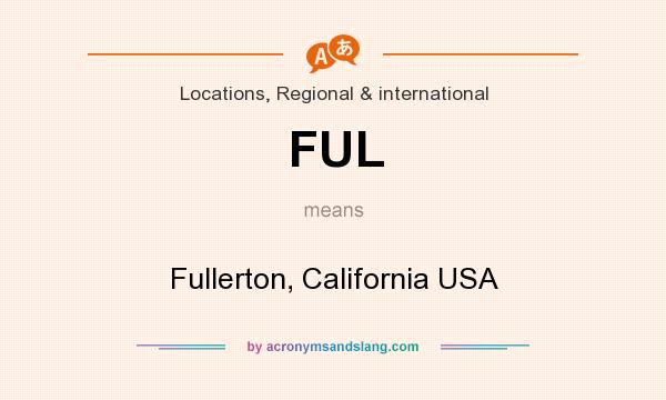 What does FUL mean? It stands for Fullerton, California USA