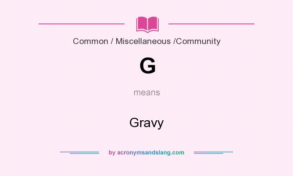 What does G mean? It stands for Gravy