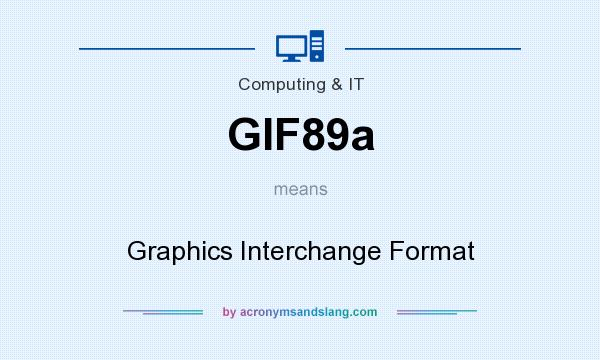 What does GIF89a mean? It stands for Graphics Interchange Format