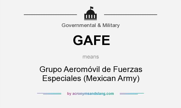 What does GAFE mean? It stands for Grupo Aeromóvil de Fuerzas Especiales (Mexican Army)