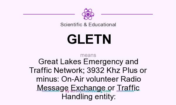 What does GLETN mean? It stands for Great Lakes Emergency and Traffic Network; 3932 Khz Plus or minus: On-Air volunteer Radio Message Exchange or Traffic Handling entity: