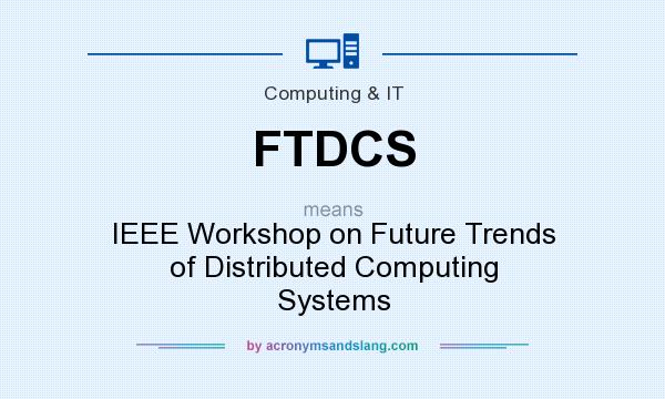 What does FTDCS mean? It stands for IEEE Workshop on Future Trends of Distributed Computing Systems
