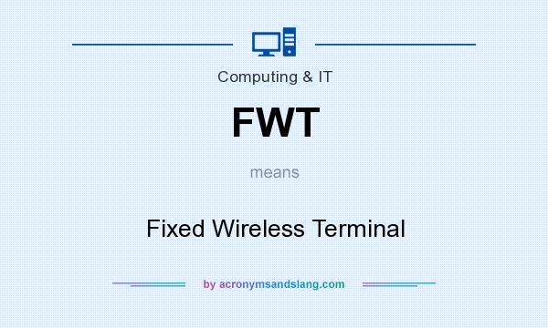 What does FWT mean? It stands for Fixed Wireless Terminal